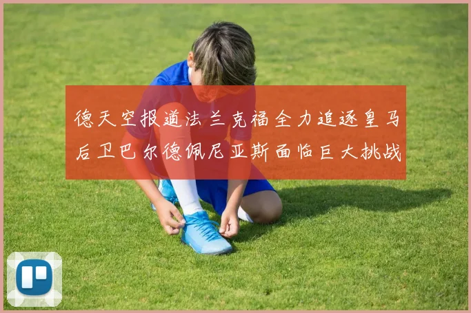 德天空报道法兰克福全力追逐皇马后卫巴尔德佩尼亚斯面临巨大挑战